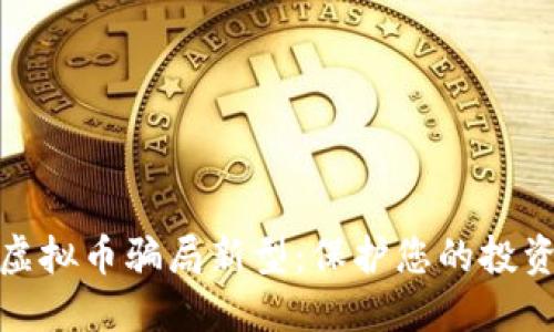揭示虚拟币骗局新型：保护您的投资安全
